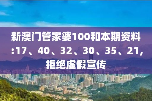 新澳门管家婆100和本期资料:17、40、32、30、35、21,拒绝虚假宣传