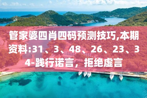 管家婆四肖四码预测技巧,本期资料:31、3、48、26、23、34-践行诺言，拒绝虚言
