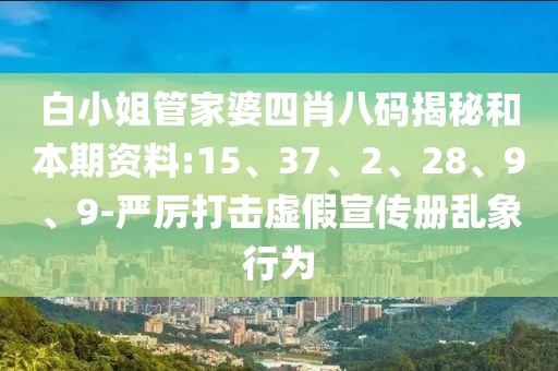 白小姐管家婆四肖八码揭秘和本期资料:15、37、2、28、9、9-严厉打击虚假宣传册乱象行为
