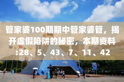 管家婆100期期中管家婆管，揭开虚假陷阱的秘密，本期资料:28、5、43、7、11、42