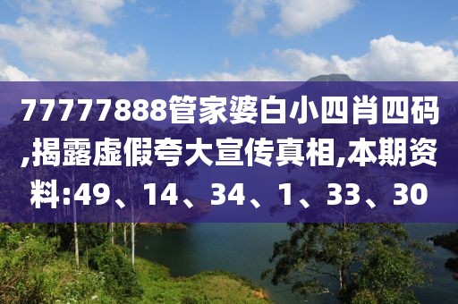 77777888管家婆白小四肖四码,揭露虚假夸大宣传真相,本期资料:49、14、34、1、33、30