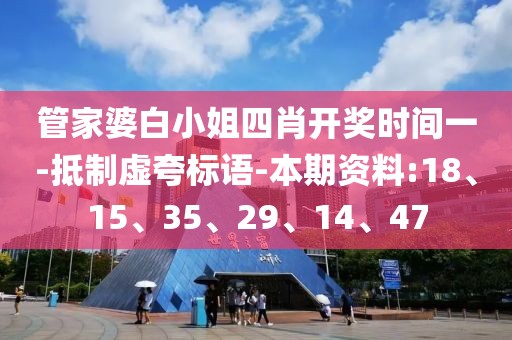 管家婆白小姐四肖开奖时间一-抵制虚夸标语-本期资料:18、15、35、29、14、47