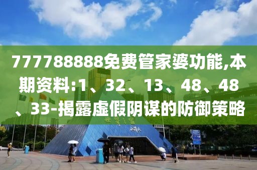 777788888免费管家婆功能,本期资料:1、32、13、48、48、33-揭露虚假阴谋的防御策略
