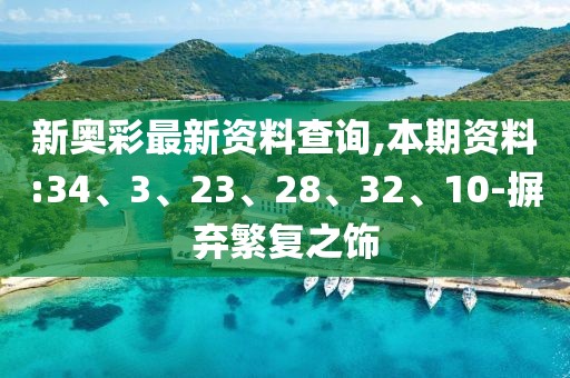 新奥彩最新资料查询,本期资料:34、3、23、28、32、10-摒弃繁复之饰